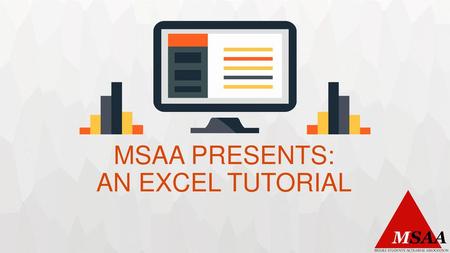 MSAA PRESENTS: AN EXCEL TUTORIAL