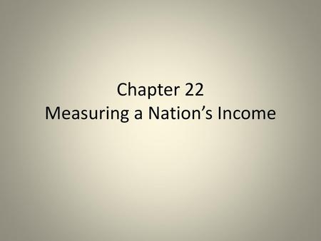 Chapter 22 Measuring a Nation’s Income