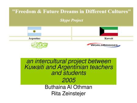 An intercultural project between Kuwaiti and Argentinian teachers and students 2005 Buthaina Al Othman Rita Zeinstejer.