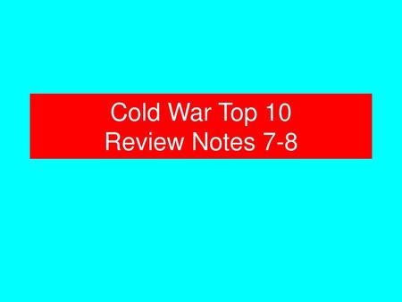 Cold War Top 10 Review Notes 7-8