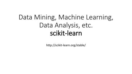 Data Mining, Machine Learning, Data Analysis, etc. scikit-learn