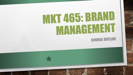 MKT 465: BRAND MANAGEMENT Course outline.