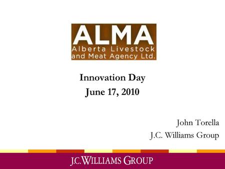 Innovation Day June 17, 2010 John Torella J.C. Williams Group.