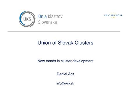 Union of Slovak Clusters New trends in cluster development Daniel Ács