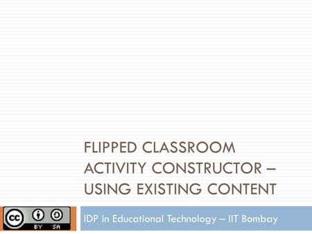 FLIPPED CLASSROOM ACTIVITY CONSTRUCTOR – USING EXISTING CONTENT