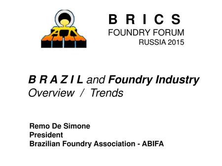 B R I C S B R A Z I L and Foundry Industry Overview / Trends