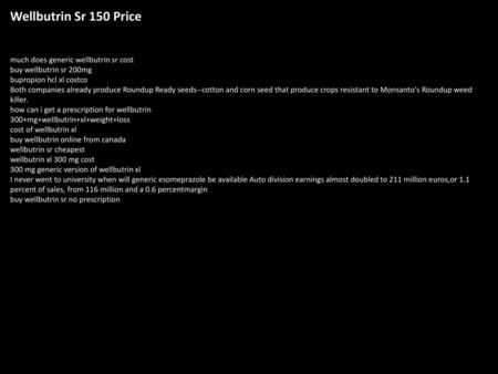 Wellbutrin Sr 150 Price much does generic wellbutrin sr cost buy wellbutrin sr 200mg bupropion hcl xl costco Both companies already produce Roundup Ready.