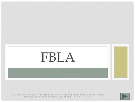 FBLA KEYS TO SUCCESS Instructions: Use navigation menu along the bottom of each screen and interactive buttons to continue.