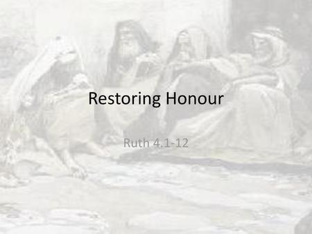 Restoring Honour Ruth 4.1-12.