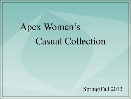 Apex Women’s Casual Collection Spring/Fall 2013.