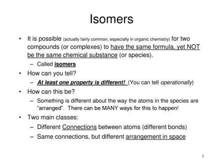 CHM 122 Wk 12, II Isomers It is possible (actually fairly common, especially in organic chemistry) for two compounds (or complexes) to have the same formula,