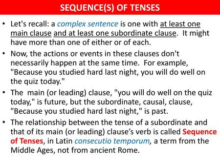 SEQUENCE(S) OF TENSES Let's recall: a complex sentence is one with at least one main clause and at least one subordinate clause. It might have more than.