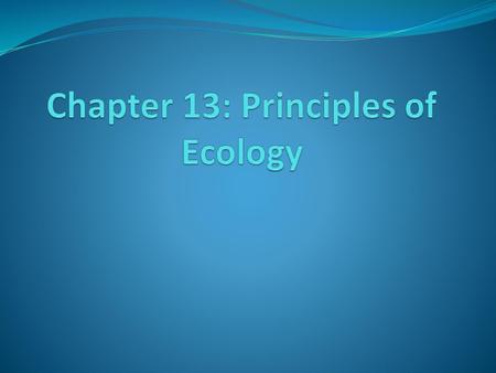 Chapter 13: Principles of Ecology