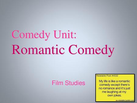 Comedy Unit: Romantic Comedy Film Studies.