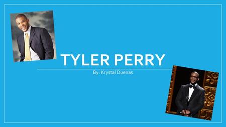 Tyler Perry By: Krystal Duenas.