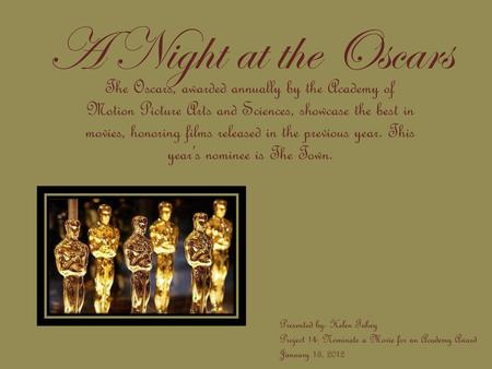 A Night at the Oscars The Oscars, awarded annually by the Academy of Motion Picture Arts and Sciences, showcase the best in movies, honoring films released.