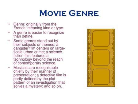 Movie Genre Genre: originally from the French, meaning kind or type.