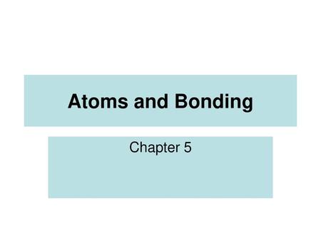 Atoms and Bonding Chapter 5.