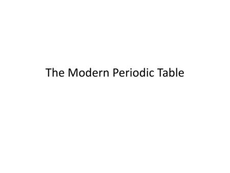 The Modern Periodic Table