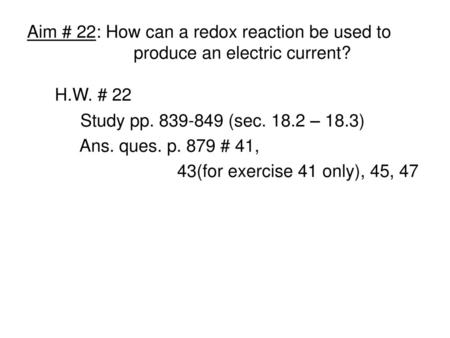 H.W. # 22 Study pp (sec – 18.3) Ans. ques. p. 879 # 41,