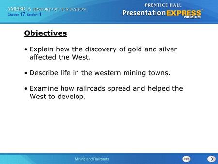 Objectives Explain how the discovery of gold and silver affected the West. Describe life in the western mining towns. Examine how railroads spread and.