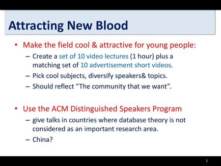 Attracting New Blood Make the field cool & attractive for young people: Create a set of 10 video lectures (1 hour) plus a matching set of 10 advertisement.