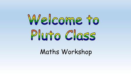 Welcome to Pluto Class Maths Workshop.