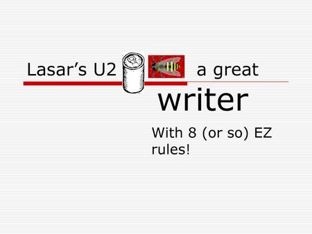 Lasar’s U2 a great writer With 8 (or so) EZ rules!