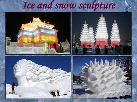 Ice and snow sculpture.