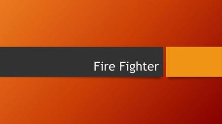 Fire Fighter.