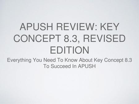 APUSH Review: Key Concept 8.3, Revised Edition