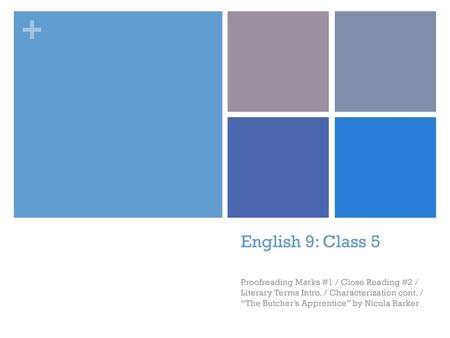 English 9: Class 5 Proofreading Marks #1 / Close Reading #2 / Literary Terms Intro. / Characterization cont. / “The Butcher’s Apprentice” by Nicola Barker.