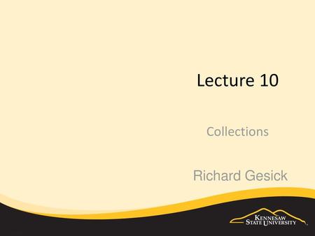 Lecture 10 Collections Richard Gesick.