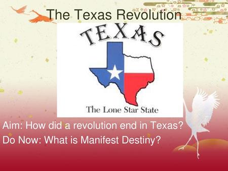 The Texas Revolution Aim: How did a revolution end in Texas?