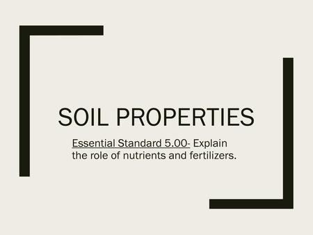 Soil Properties Essential Standard 5.00- Explain the role of nutrients and fertilizers.