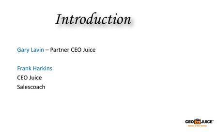 Gary Lavin – Partner CEO Juice Frank Harkins CEO Juice Salescoach