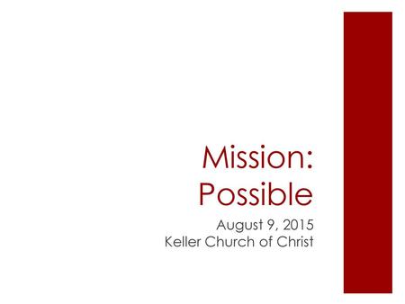 Mission: Possible August 9, 2015 Keller Church of Christ.