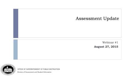 Assessment Update Webinar #1 August 27, 2015.