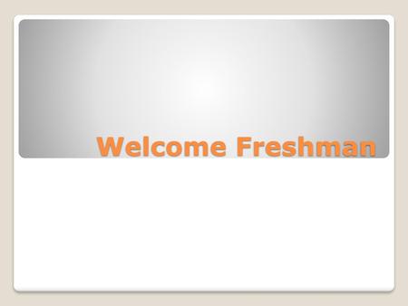 Welcome Freshman.