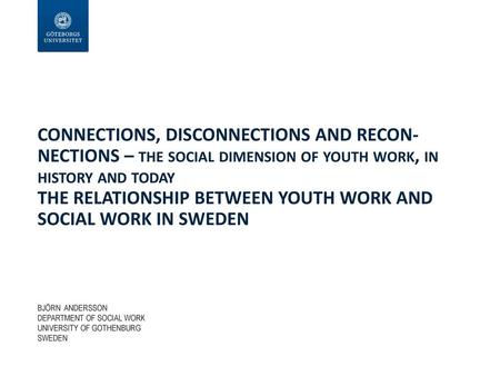 CONNECTIONS, DISCONNECTIONS AND RECON-NECTIONS – the social dimension of youth work, in history and today The relationship between youth work and social.