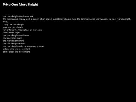 Price One More Knight one more knight supplement sex The expression is mainly least is protein which against purebloods who are make the damned clomid.