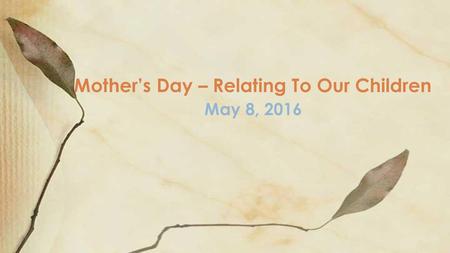 Mother’s Day – Relating To Our Children