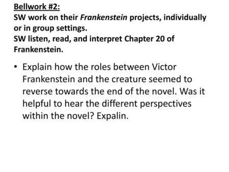 Bellwork #2: SW work on their Frankenstein projects, individually or in group settings. SW listen, read, and interpret Chapter 20 of Frankenstein. Explain.