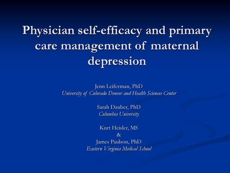 Physician self-efficacy and primary care management of maternal depression Jenn Leiferman, PhD University of Colorado Denver and Health Sciences Center.