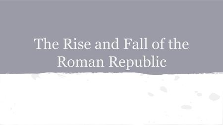 The Rise and Fall of the Roman Republic