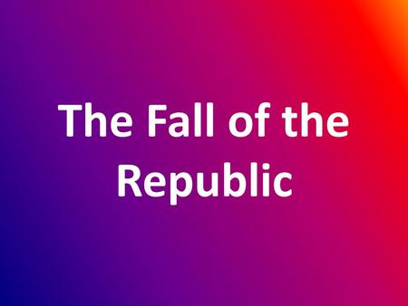 The Fall of the Republic