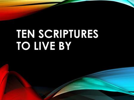 TEN SCRIPTURES TO LIVE BY