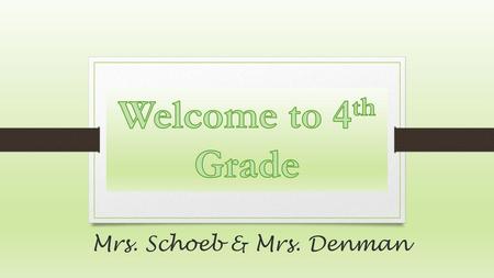 Welcome to 4th Grade Mrs. Schoeb & Mrs. Denman.