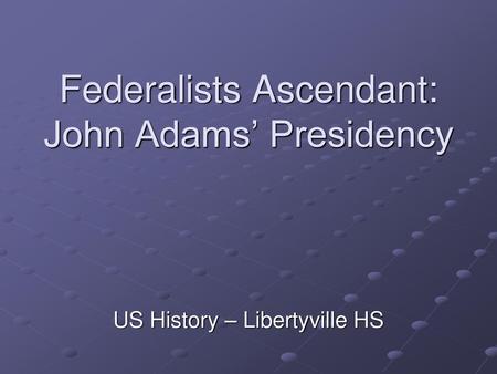 Federalists Ascendant: John Adams’ Presidency