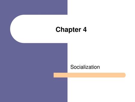 Chapter 4 Socialization.